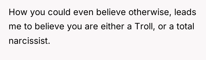 How you could even believe otherwise, leads me to believe...