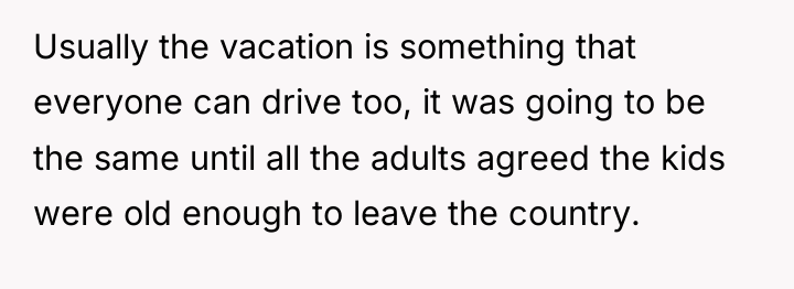 Usually the vacation is something that everyone can drive too,...