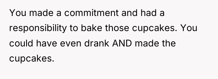 You made a commitment and had a responsibility to bake...