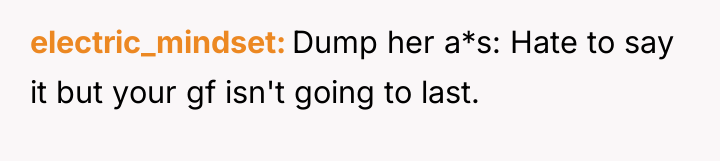 electric_mindset Dump her a*s: Hate to say it but your...