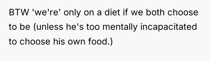 BTW 'we're' only on a diet if we both choose...