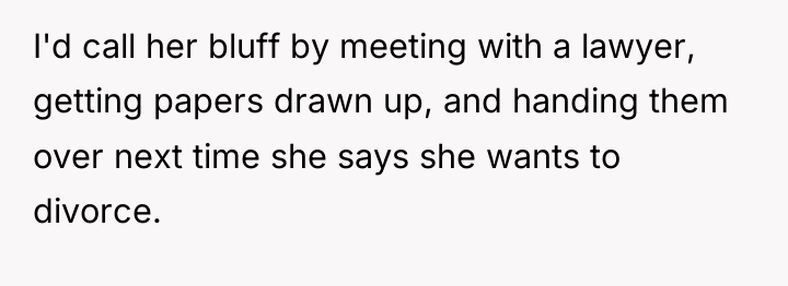 I'd call her bluff by meeting with a lawyer, getting...