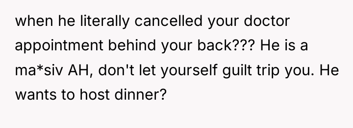 when he literally cancelled your doctor appointment behind your back???...