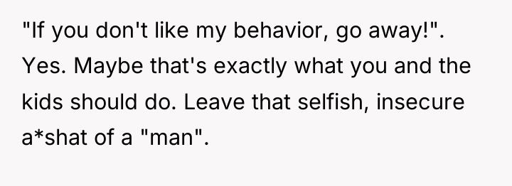 "If you don't like my behavior, go away!". Yes. Maybe...