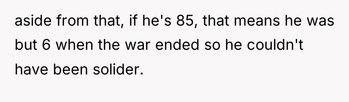 aside from that, if he's 85, that means he was...