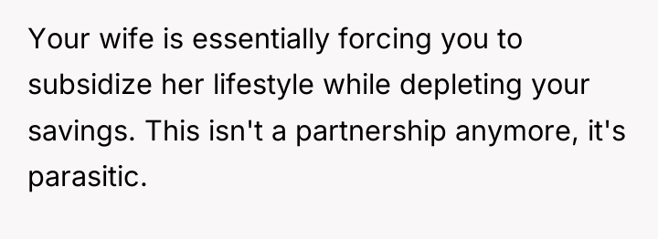 Your wife is essentially forcing you to subsidize her lifestyle...