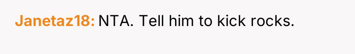 Janetaz18 NTA. Tell him to kick rocks.