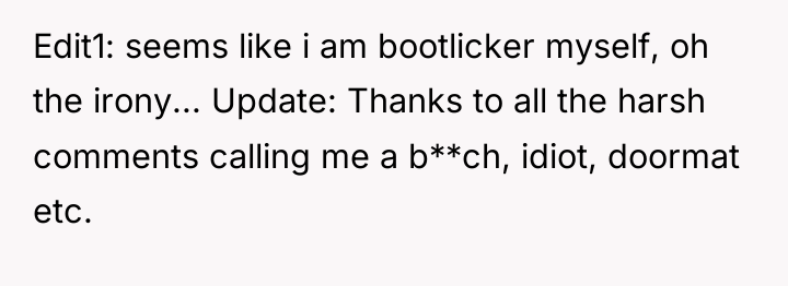 Edit1: seems like i am bootlicker myself, oh the irony......