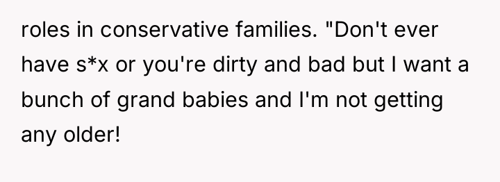 roles in conservative families. "Don't ever have s*x or you're...