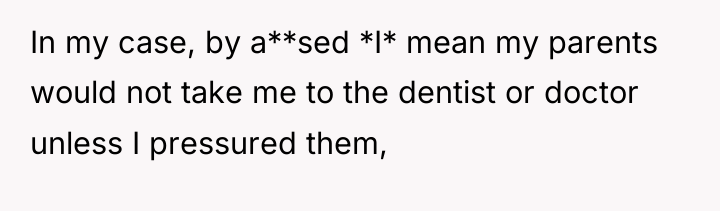 In my case, by a**sed *I* mean my parents would...