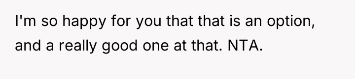 I'm so happy for you that that is an option,...