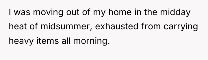 I was moving out of my home in the midday...