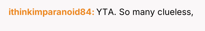 ithinkimparanoid84 YTA. So many clueless,
