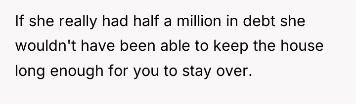 If she really had half a million in debt she...