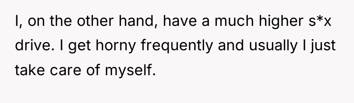 I, on the other hand, have a much higher s*x...