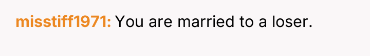 misstiff1971 You are married to a loser.