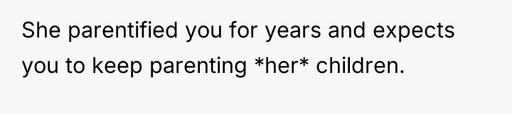 She parentified you for years and expects you to keep...