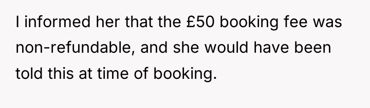 I informed her that the £50 booking fee was non-refundable,...