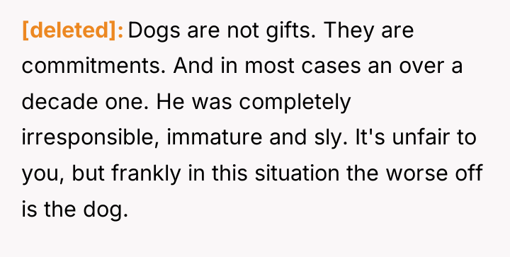 [deleted] Dogs are not gifts. They are commitments. And in...