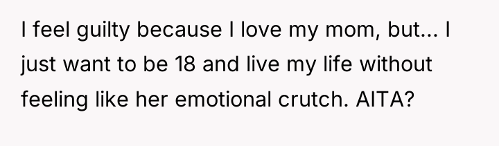 I feel guilty because I love my mom, but... I...