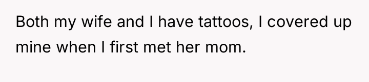 Both my wife and I have tattoos, I covered up...