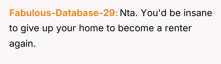 Fabulous-Database-29 Nta. You'd be insane to give up your home...