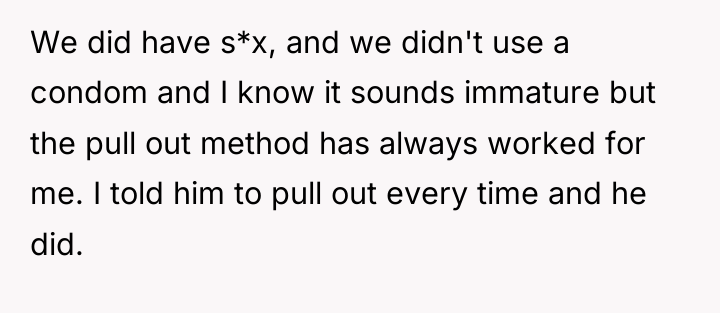 We did have s*x, and we didn't use a condom...