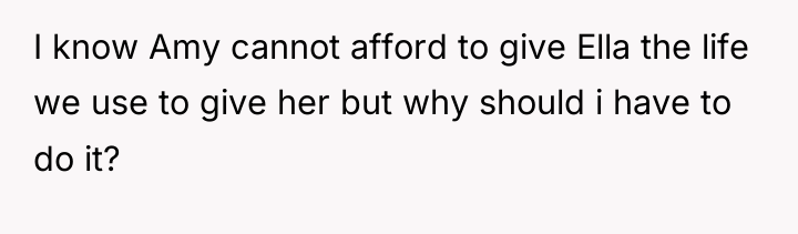 I know Amy cannot afford to give Ella the life...