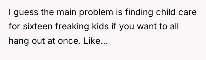 I guess the main problem is finding child care for...