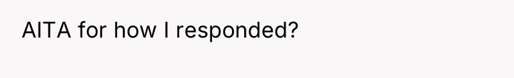 AITA for how I responded?