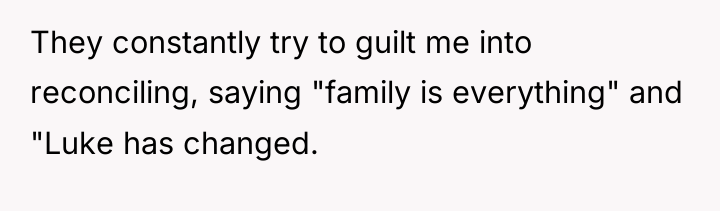 They constantly try to guilt me into reconciling, saying "family...