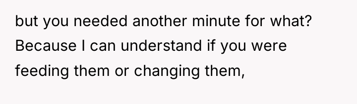 but you needed another minute for what? Because I can...