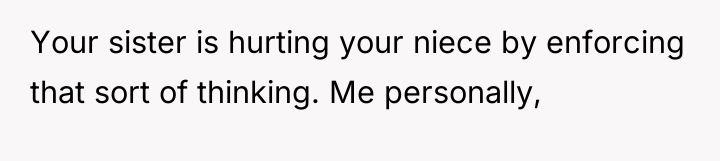 Your sister is hurting your niece by enforcing that sort...