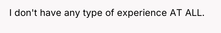 I don't have any type of experience AT ALL.