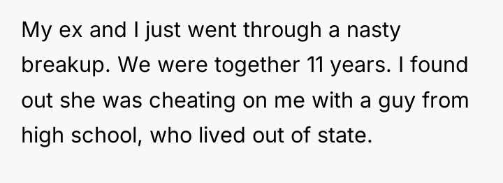 My ex and I just went through a nasty breakup....