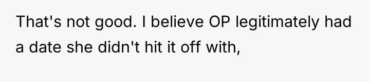 That's not good. I believe OP legitimately had a date...