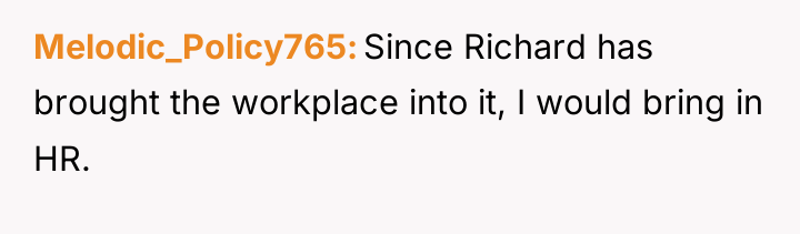 Melodic_Policy765 Since Richard has brought the workplace into it, I...