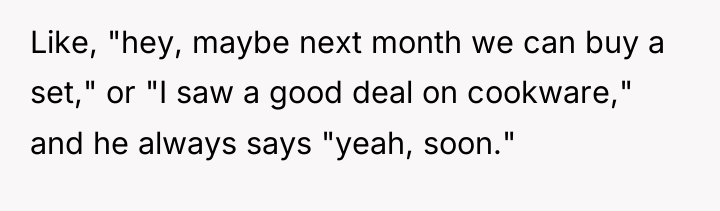 Like, "hey, maybe next month we can buy a set,"...