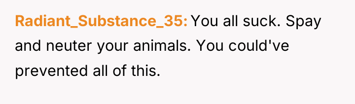 Radiant_Substance_35 You all suck. Spay and neuter your animals. You...