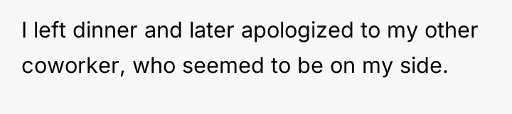 I left dinner and later apologized to my other coworker,...