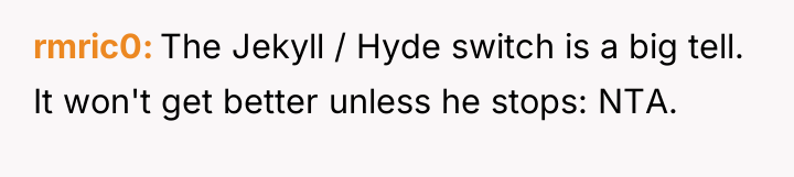rmric0 The Jekyll / Hyde switch is a big tell....