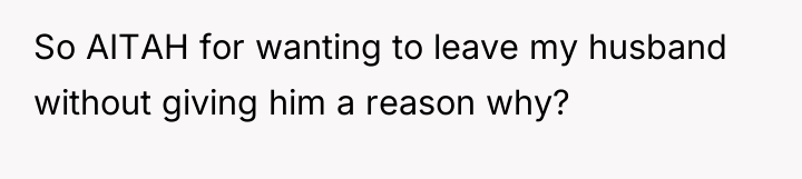 So AITAH for wanting to leave my husband without giving...
