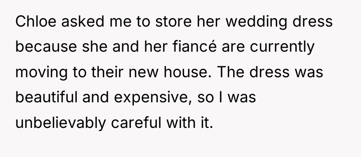 Chloe asked me to store her wedding dress because she...