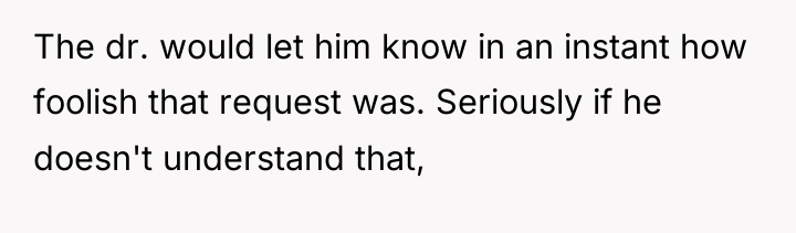 The dr. would let him know in an instant how...