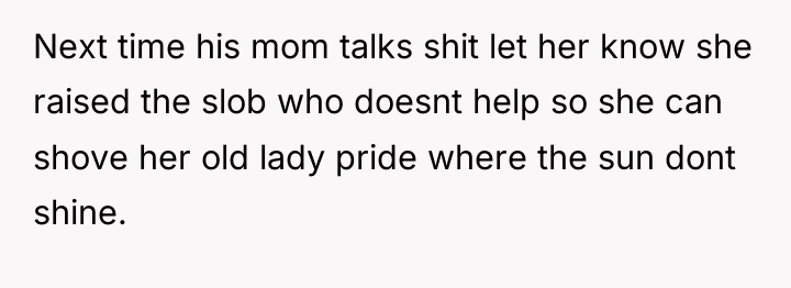 Next time his mom talks shit let her know she...