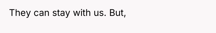They can stay with us. But,
