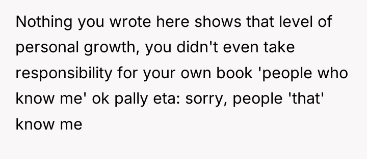 Nothing you wrote here shows that level of personal growth,...