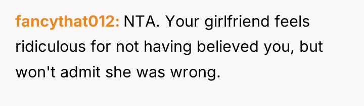 fancythat012 NTA. Your girlfriend feels ridiculous for not having believed...
