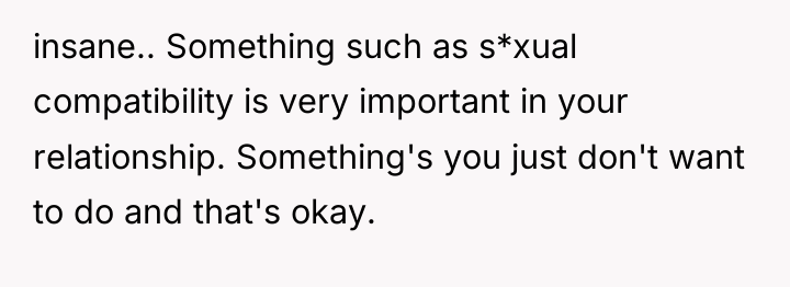 insane.. Something such as s*xual compatibility is very important in...