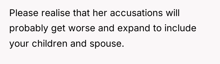 Please realise that her accusations will probably get worse and...